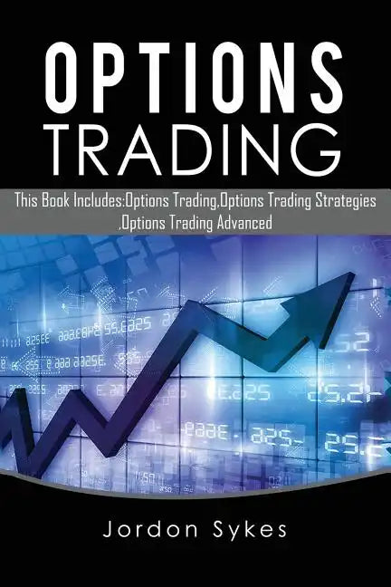 Options Trading: This Book Includes: Options Trading, Options Trading Strategies, Options Trading Advanced - Paperback