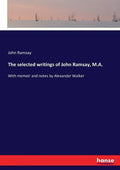 The selected writings of John Ramsay, M.A.: With memoir and notes by Alexander Walker - Paperback