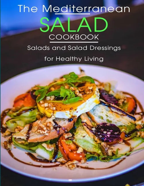 The Mediterranean Salad Cookbook: Salads And Salad Dressings For Healthy Living - Paperback
