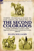 Three Years and a Half in the Army Or, History of the Second Colorados-Union Volunteer Cavalry at War Against Indians & Confederate Forces, 1860-65 - Hardcover