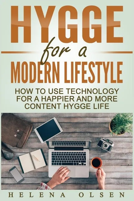 Hygge for a Modern Lifestyle: How to use Technology for a Happier and More Content Hygge Lifestyle - Paperback