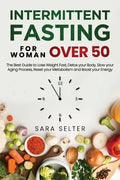 Intermittent Fasting for Woman Over 50: The Best Guide to Lose Weight Fast, Detox your Body, Slow your Aging Process, Reset your Metabolism and Boost - Paperback