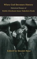 When God Becomes History: Historical Essays of Rabbi Abraham Isaac Hakohen Kook - Hardcover