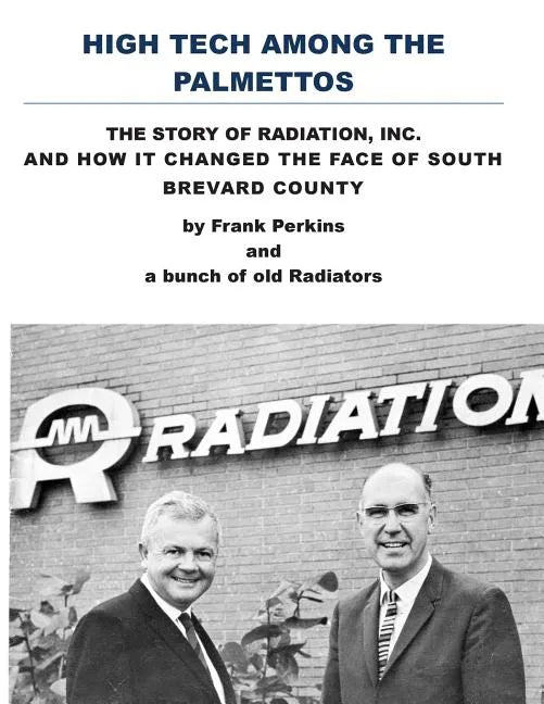 High Tech Among the Palmettos: The Story of Radiation Inc and How It Changed the Face of South Brevard County - Paperback