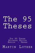The 95 Theses: Die 95 Thesen. Bilingual Edition English - German - Paperback