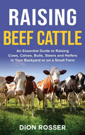 Raising Beef Cattle: An Essential Guide to Raising Cows, Calves, Bulls, Steers and Heifers in Your Backyard or on a Small Farm - Hardcover