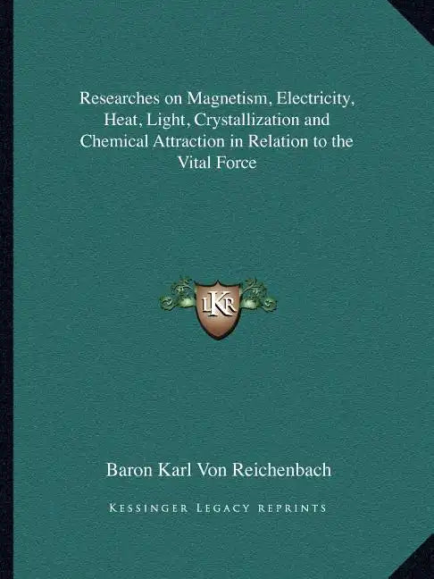 Researches on Magnetism, Electricity, Heat, Light, Crystallization and Chemical Attraction in Relation to the Vital Force - Paperback