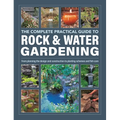 The Complete Practical Guide to Rock & Water Gardening: From Planning the Design and Construction to Planting Schemes and Fish Care - Hardcover