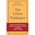 The Yellow Wallpaper by Charlotte Perkins Gilman: A Short Story Masterpiece by American Woman Writer Charlotte Perkins Gilman - Paperback