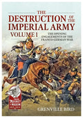 The Destruction of the Imperial Army: Volume 1 - The Opening Engagements of the Franco-German War 1870-71 - Paperback