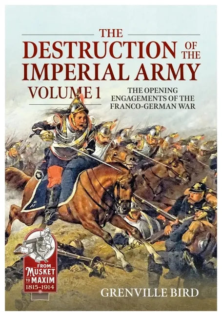 The Destruction of the Imperial Army: Volume 1 - The Opening Engagements of the Franco-German War 1870-71 - Paperback
