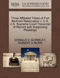 Three Affiliated Tribes of Fort Berthold Reservation V. U.S. U.S. Supreme Court Transcript of Record with Supporting Pleadings - Paperback