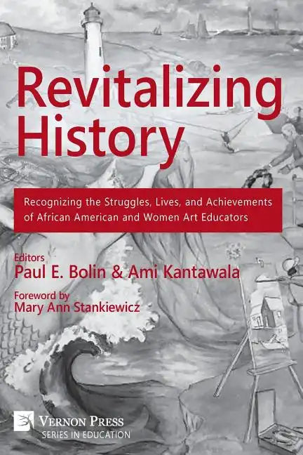 Revitalizing History: Recognizing the Struggles, Lives, and Achievements of African American and Women Art Educators (B&W Paperback Edition) - Paperback
