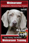 Weimaraner Training Book for Weimaraner Dogs & Puppies By BoneUP DOG Training: Are You Ready to right way Bone Up? Easy Training * Fast Results Weimar - Paperback