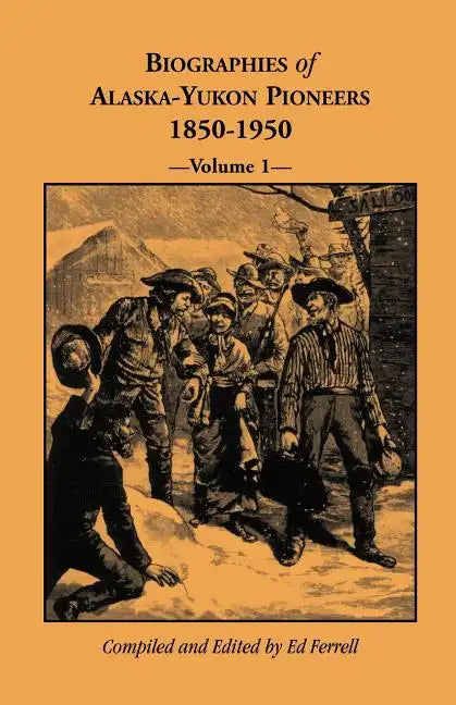 Biographies of Alaska-Yukon Pioneers 1850-1950, Volume 1 - Paperback