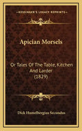 Apician Morsels: Or Tales of the Table, Kitchen and Larder (1829) - Hardcover