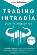 Trading Intradía Para Principiantes: La Guía Completa Para Convertirte En Un Trader Rentable Utilizando Estas Técnicas Y Estrategias Comprobadas. Incl - Paperback