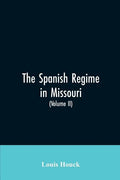 The Spanish regime in Missouri; a collection of papers and documents relating to upper Louisiana principally within the present limits of Missouri dur - Paperback
