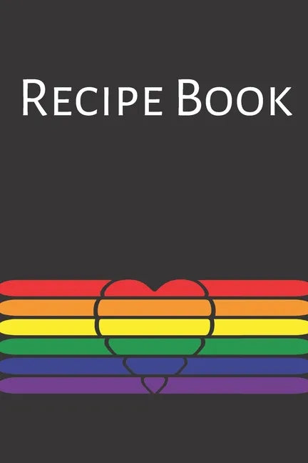 Recipe Book: Gay Recipe Book; Rainbow Recipes; Gay Chef; Heart Recipe Book; 6x9inch 108-recipe pages - Paperback