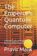 The Emperor's Quantum Computer: An Alternative Light-Centered Interpretation of Quanta, Superposition, Entanglement and the Computing That Arises from - Paperback
