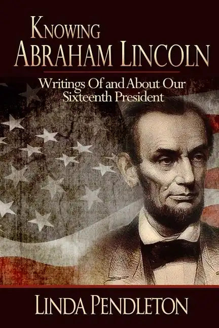 Knowing Abraham Lincoln: Writings Of and About Our Sixteenth President - Paperback