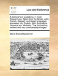A Dictionary of Quotations, in Most Frequent Use. Taken from the Greek, Latin, French, Spanish, and Italian Languages; Translated Into English. with I - Paperback