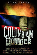Colombian Killers: The True Stories of the Three Most Prolific Serial Killers on Earth - Paperback