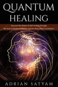 Quantum Healing: Discover the Power of Self-Healing through the laws of Quantum Physics and the Body-Mind Connection - Paperback