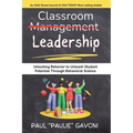 Classroom Management Leadership: Unlocking Behavior to Unleash Student Potential Through Behavioral Science - Paperback