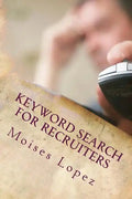 Keyword Search for Recruiters: A collection of smart and simple search techniques and strategies for busy recruiters. - Paperback