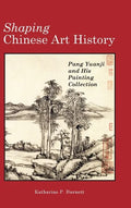 Shaping Chinese Art History: Pang Yuanji and His Painting Collection - Hardcover