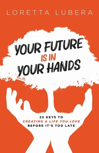 Your Future Is in Your Hands: 22 Keys to Creating a Life You Love Before It's Too Late - Paperback