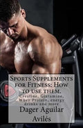 Sports Supplements for Fitness: How to use them.: Creatine, Glutamine, Whey Protein, energy drinks and more - Paperback