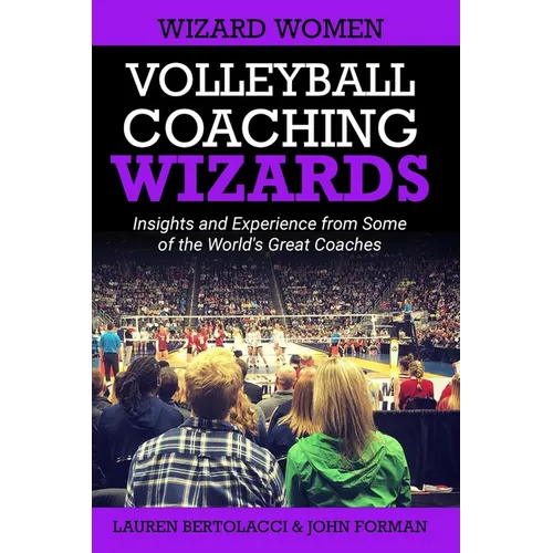 Volleyball Coaching Wizards - Wizard Women: Insights and Experience from Some of the World's Great Coaches - Paperback