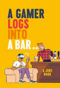 A Gamer Logs Into a Bar...: A Joke Book - Hardcover