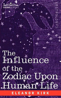 The Influence of the Zodiac Upon Human Life - Paperback