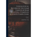 Genealogical Record of the Goar Families & Near Relatives / Compiled by Joseph Elmer Goar.; Volume 3 - Paperback