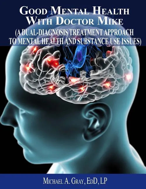Good Mental Health with Dr. Mike: A Dual-Diagnosis Treatment Approach to Mental Health and Substance Use Issues - Paperback