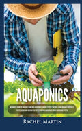 Aquaponics: Beginner's Guide To Building Your Own Aquaponics Garden System That Will Grow Organic Vegetables, Fruits, Herbs and Ra - Hardcover