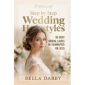 Step by Step Wedding Hairstyles: Best and Easy Step by Step Wedding Hairstyles that takes 15 Minutes or Less (Wedding Hairstyles, Wedding Hair, Bridal - Paperback