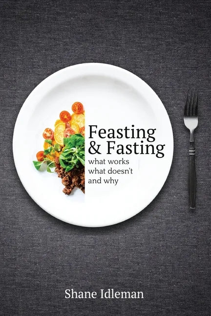 Feasting & Fasting: What Works, What Doesn't, and Why - Paperback