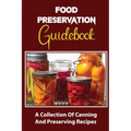 Food Preservation Guidebook: A Collection Of Canning And Preserving Recipes - Paperback