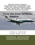 Private Pilot Airman Certification Standards. FAA-S-ACS-6A single-engine land and sea ( June 2017 ) By: Federal Aviation Administration - Paperback