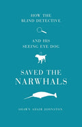 How The Blind Detective and His Seeing Eye Dog Saved the Narwhals - Paperback