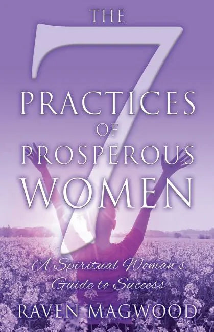 The 7 Practices of Prosperous Women: A Spiritual Woman's Guide to Success - Paperback