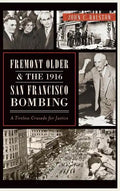Fremont Older and the 1916 San Francisco Bombing: A Tireless Crusade for Justice - Hardcover