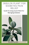 Insulin Plant for Diabetes Pain Relief: Guide To Using Insulin Plant For Managing Diabetes - Paperback