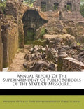 Annual Report of the Superintendent of Public Schools of the State of Missouri... - Paperback