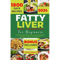 Fatty Liver Diet Cookbook for Beginners: Ultimate Guide To Nourish Your Liver And Rejuvenate Your Body With Delicious And Nutrient-packed Recipes 7-Da - Paperback