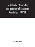 The Asheville city directory and gazetteer of Buncombe County for 1883-'84: comprising a complete list of the citizens of Asheville with places of bus - Hardcover